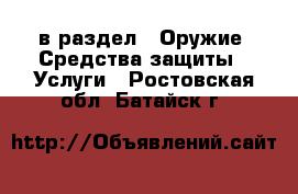  в раздел : Оружие. Средства защиты » Услуги . Ростовская обл.,Батайск г.